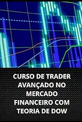 CURSO DE TRADER AVANÇADO NO MERCADO FINANCEIRO COM TEORIA DE DOW (Portuguese Edition)