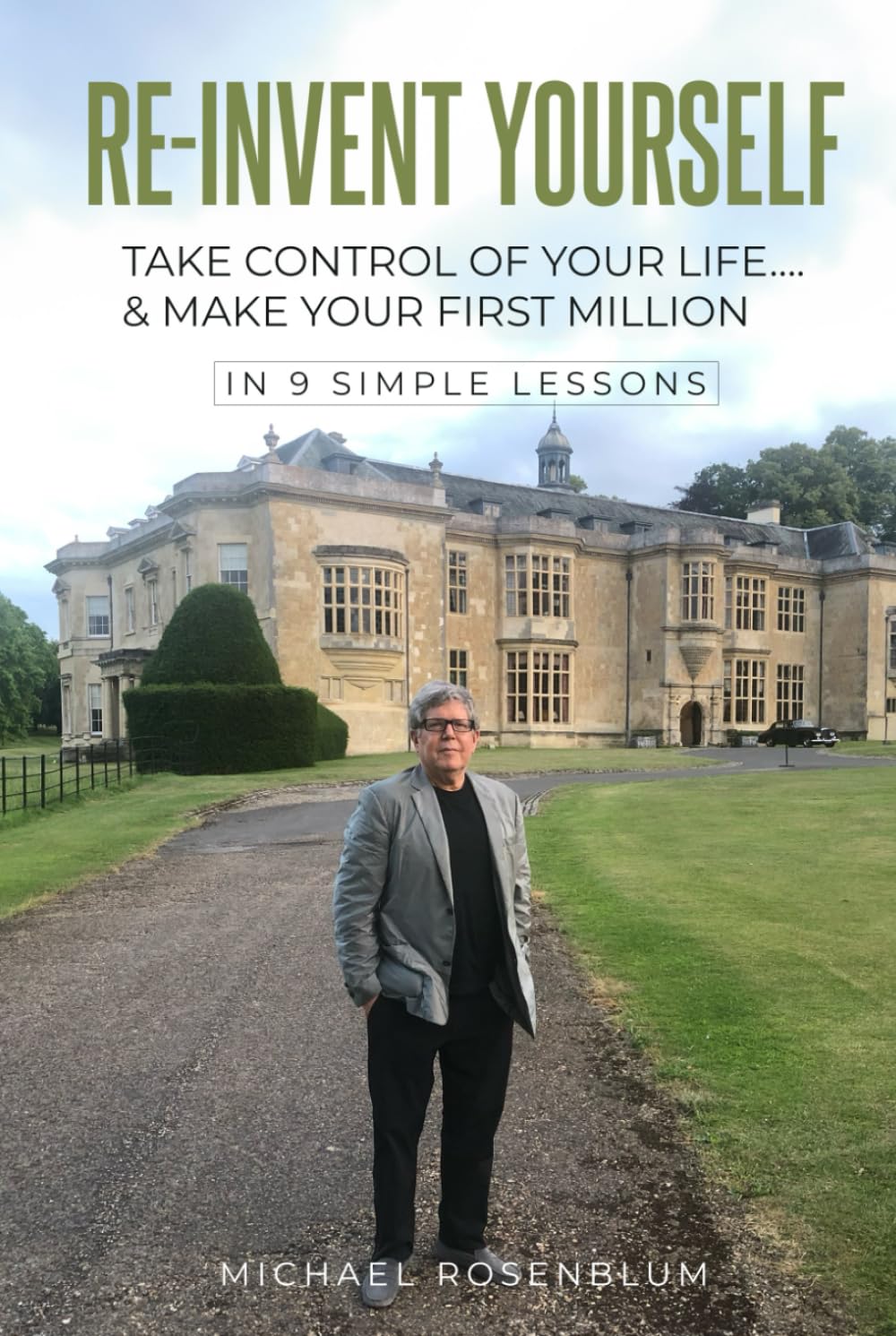 RE-INVENT YOURSELF: TAKE CONTROL OF YOUR LIFE…. & MAKE YOUR FIRST MILLION