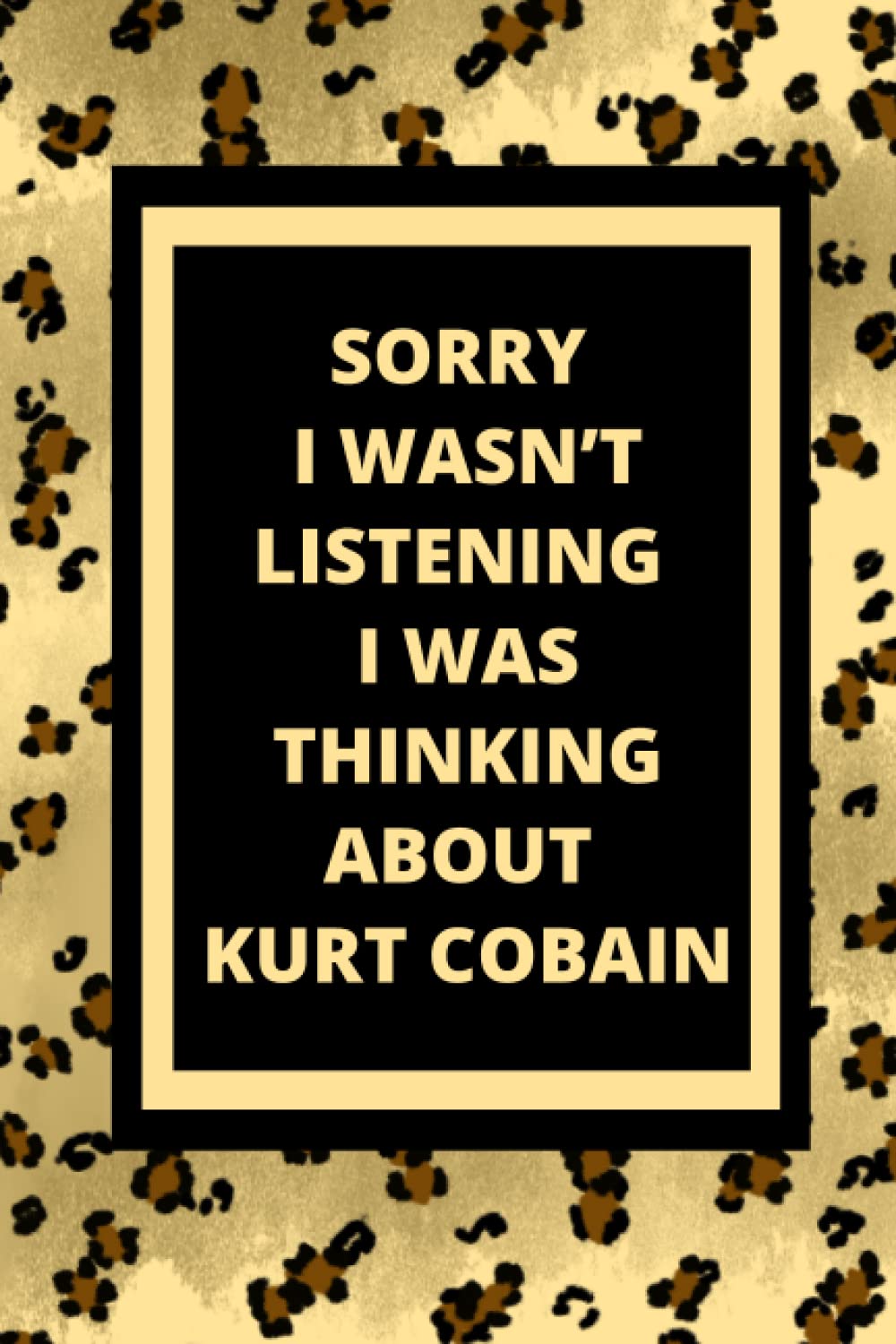 Sorry I Wasn’t Listening I Was Thinking About Kurt Cobain