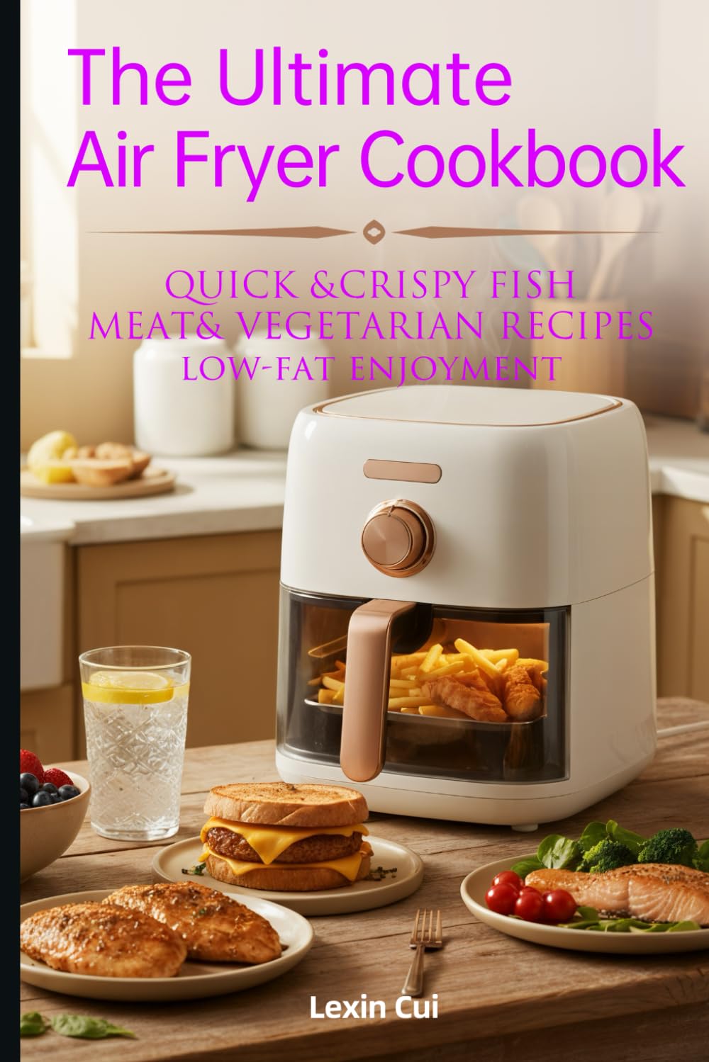 The Ultimate Air Fryer Cookbook: Quick & Crispy Fish, Meat & Vegetarian Recipes Low-Fat Enjoyment