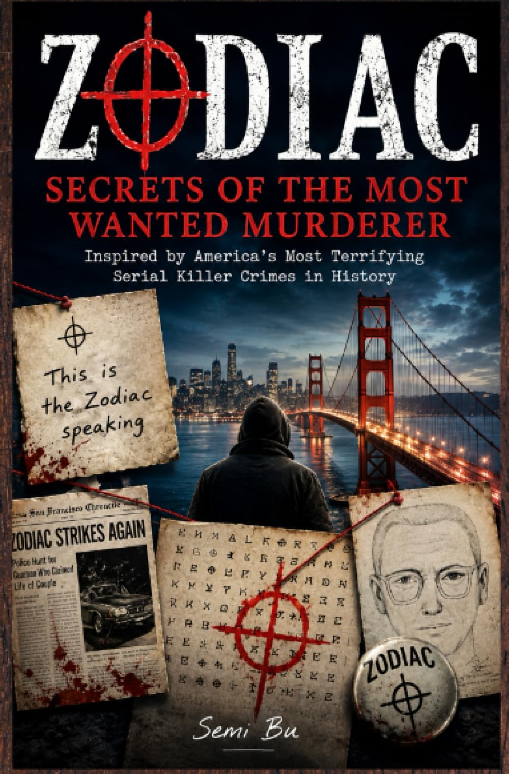 ZODIAC: Secrets of the Most Wanted Murderer: Inspired by America’s Most Terrifying Serial Killer Crimes in History