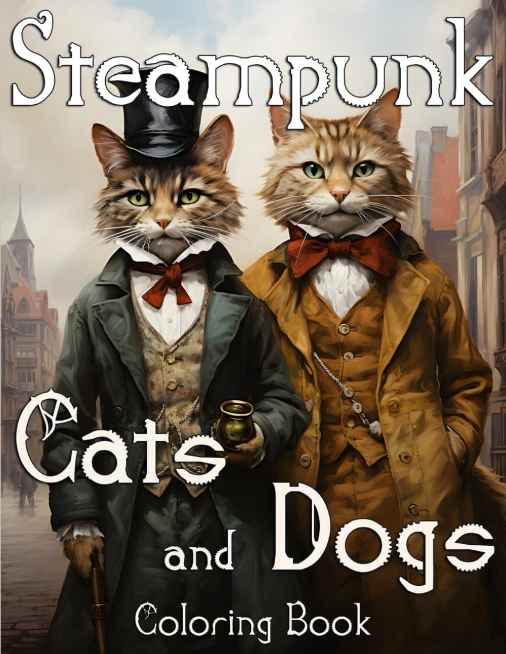 Steampunk Cats and Dogs Coloring Book: Fantastical Victorian World of Steampunk, Ancient Architecture, Cats & Dogs. Adult Coloring Book