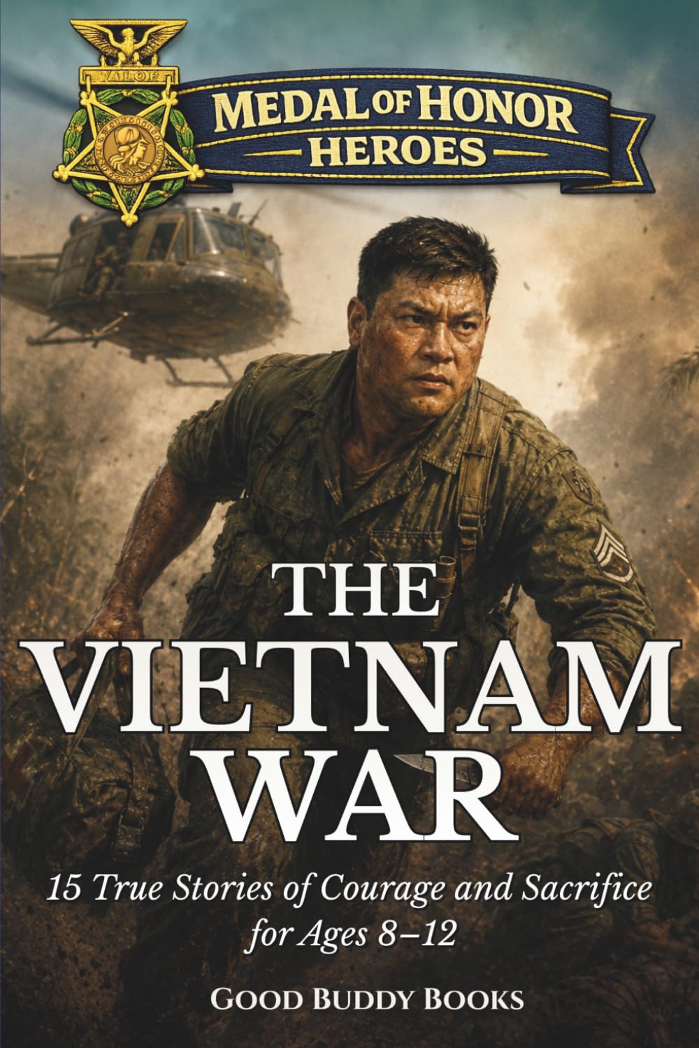Medal of Honor Heroes: The Vietnam War: 15 True Stories of Courage and Sacrifice for Ages 8–12