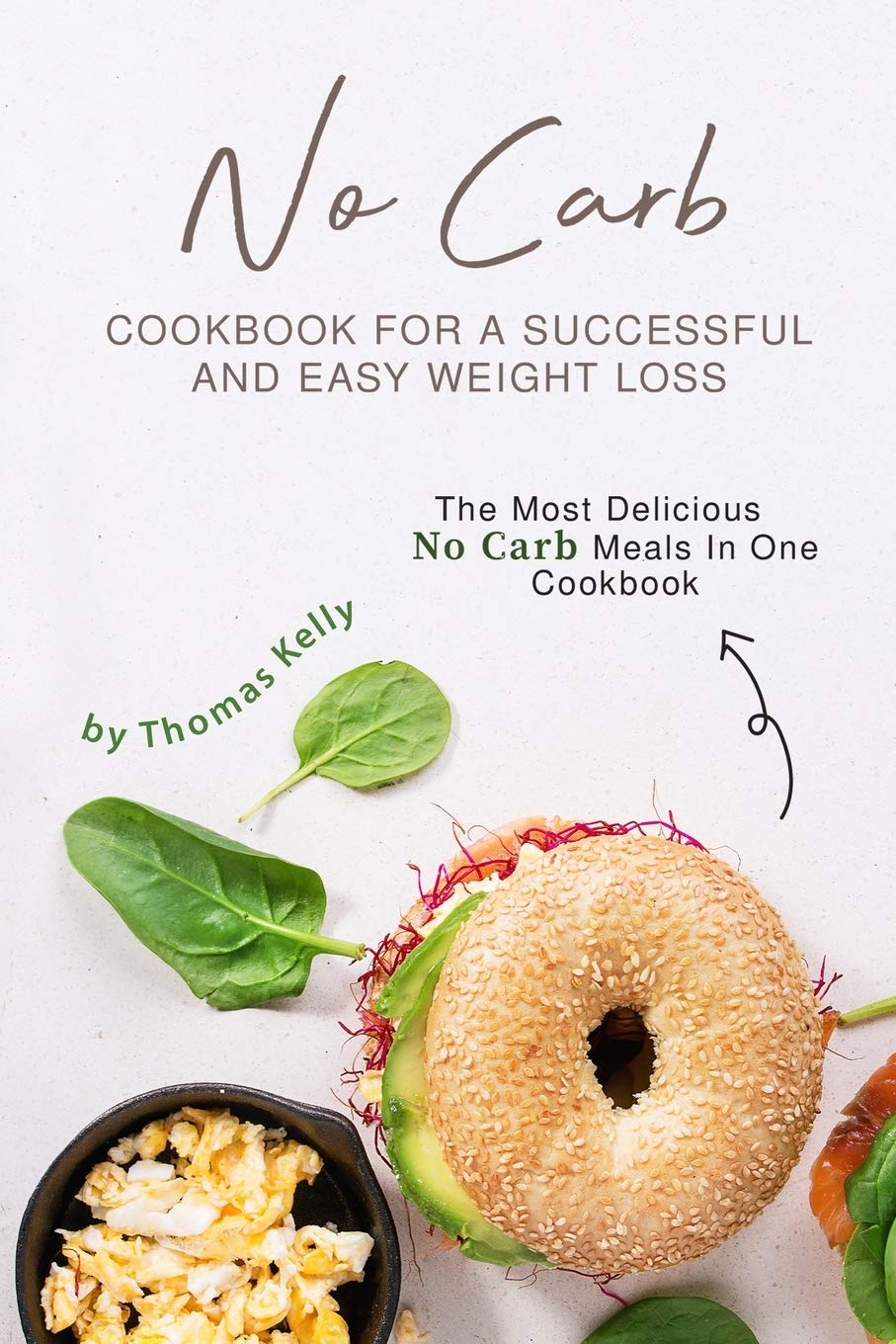No Carb Cookbook For A Successful And Easy Weight Loss: The Most Delicious No Carb Meals In One Cookbook
