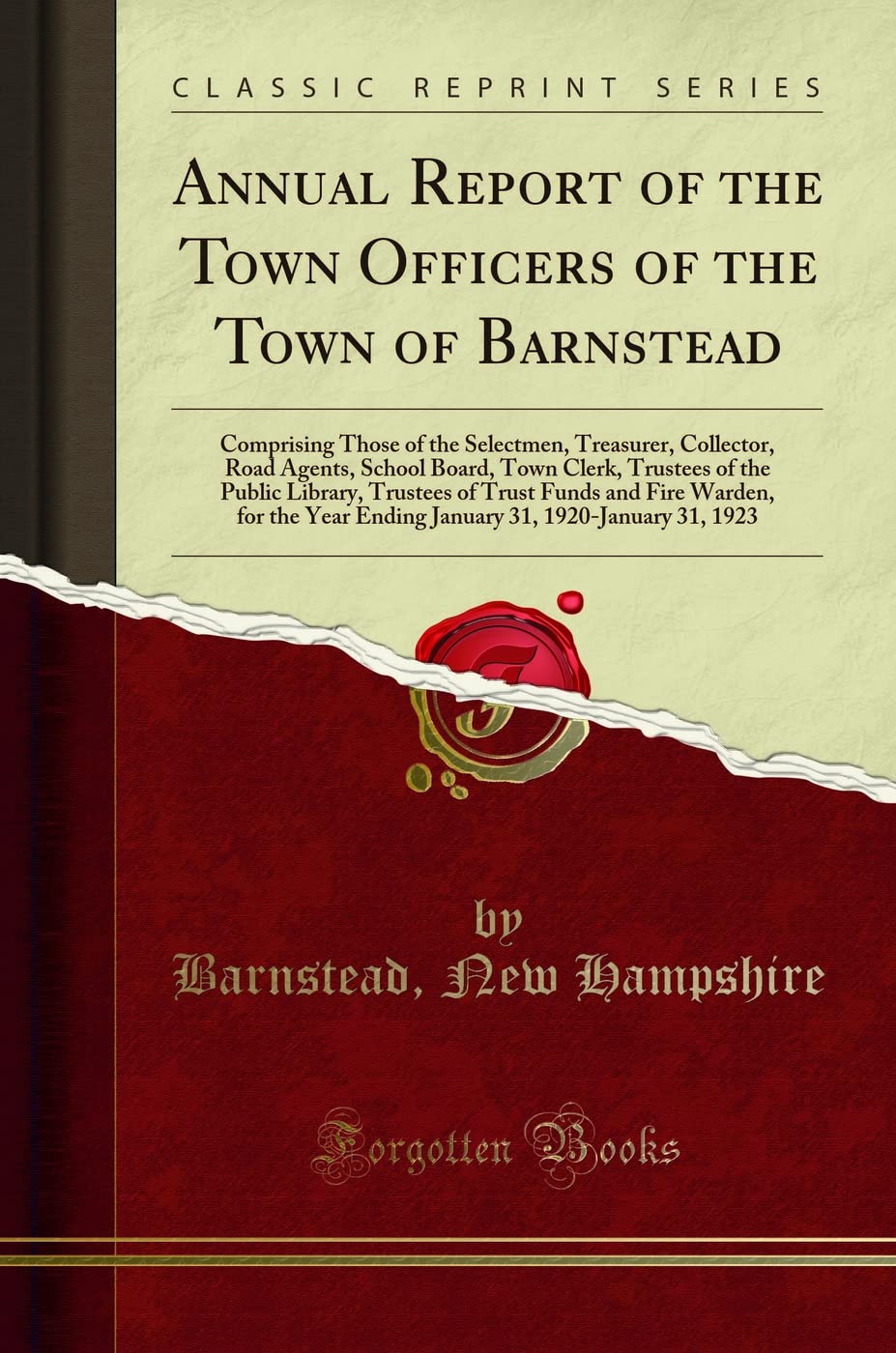 Annual Report of the Town Officers of the Town of Barnstead: Comprising Those of the Selectmen, Treasurer, Collector, Road Agents, School Board, Town ... and Fire Warden, for the Year Ending Janua
