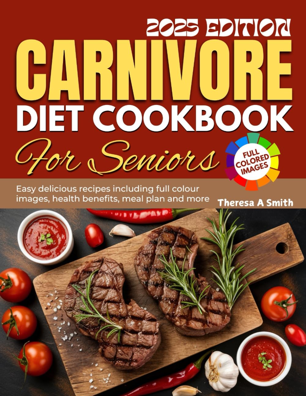 CARNIVORE DIET COOKBOOK FOR SENIORS: Easy delicious recipes including full colour images, Health beneﬁts, meal plan and more.