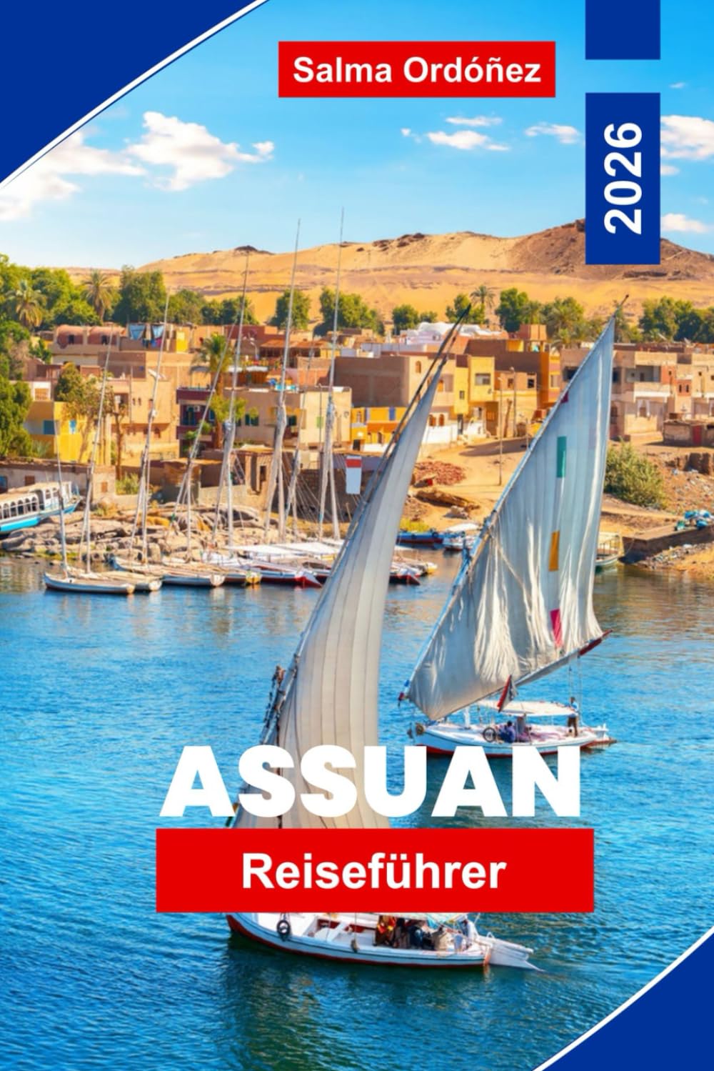 Assuan Reiseführer 2026: Entdecken Sie Nilkreuzfahrten, antike Tempel, nubische Kultur, malerische Flussblicke und praktische Tipps für Ihre Ägyptenreise