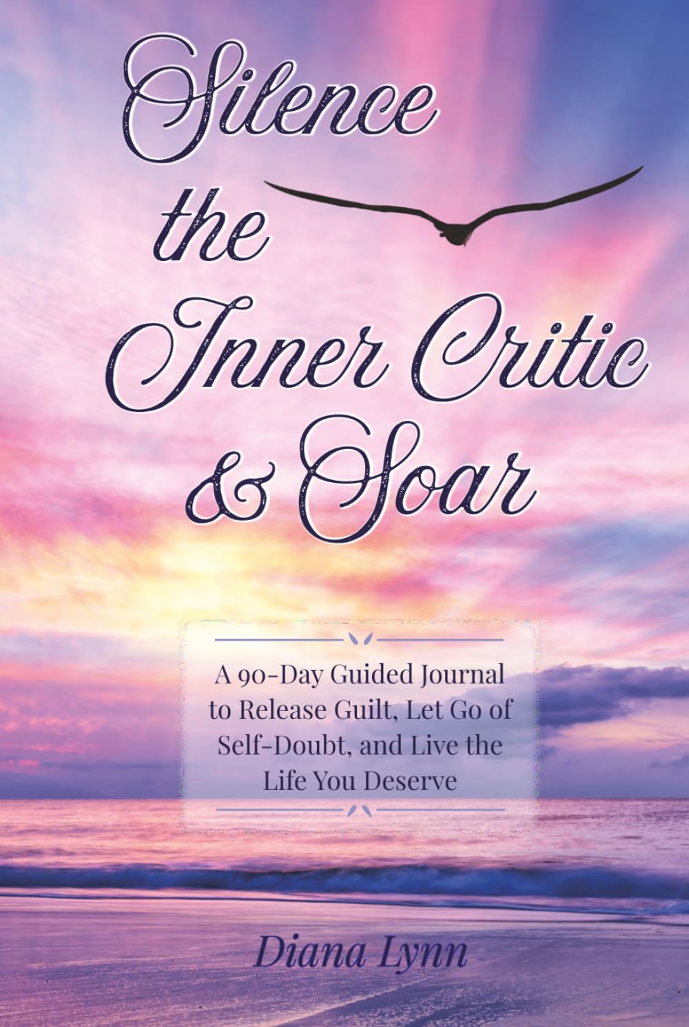 Silence the Inner Critic & Soar: A 90-Day Guided Journal to Release Guilt, Let Go of Self-Doubt, and Live the Life you Deserve