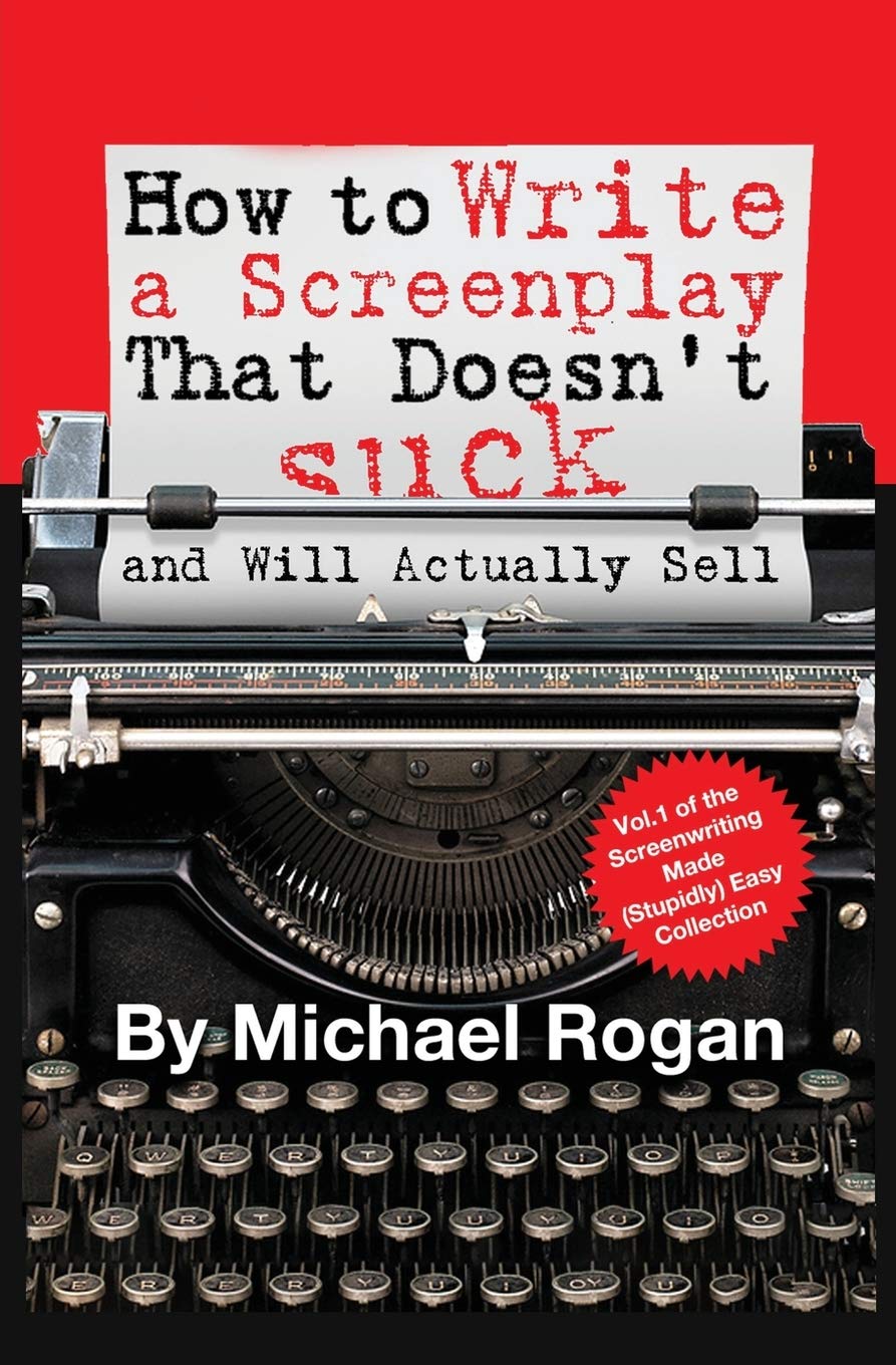 How to Write a Screenplay That Doesn't Suck (and Will Actually Sell) (Screenwriting Made (Stupidly) Easy)