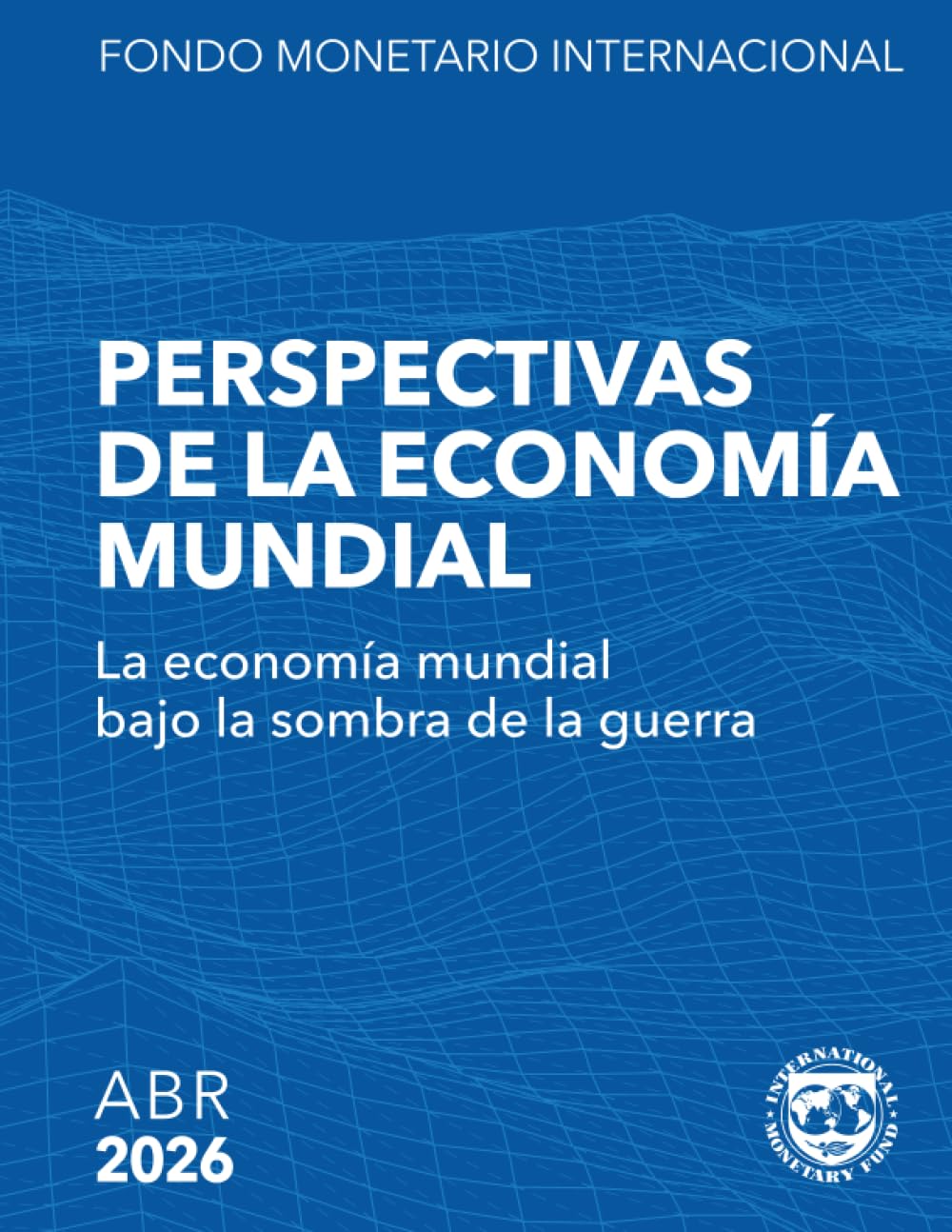 Perspectivas de la economía mundial, abril de 2026: La economía mundial bajo la sombra de la guerra (World Economic Outlook)