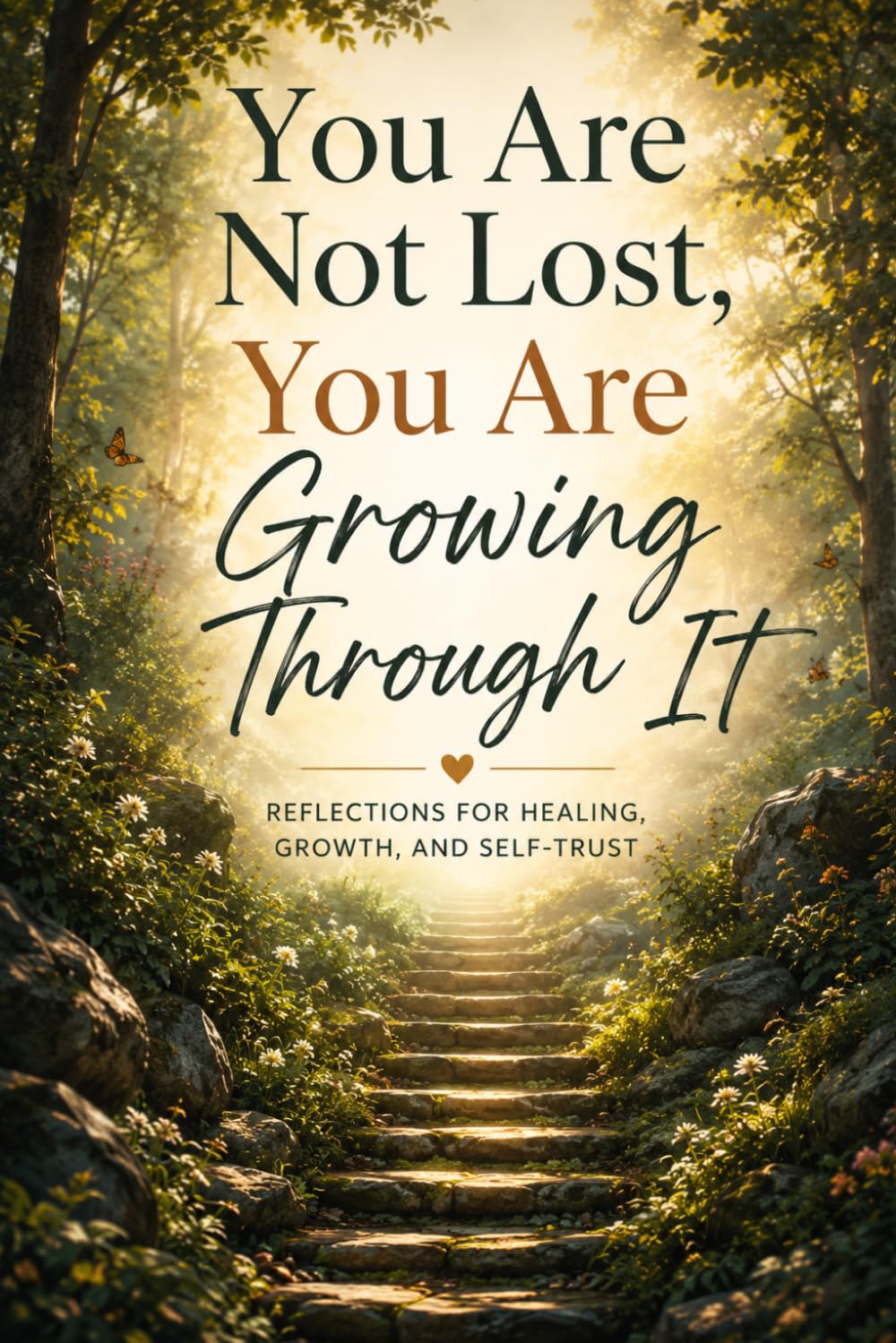 You Are Not Lost, You Are Growing Through It: Reflections for Healing, Growth, and Self-Trust
