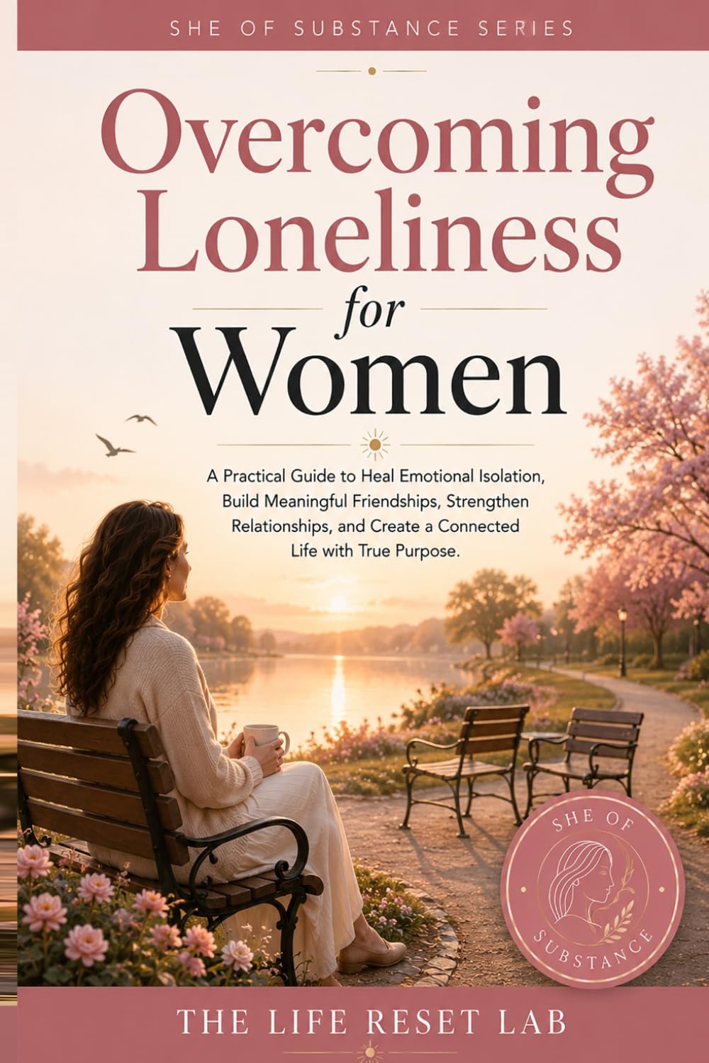 Overcoming Loneliness for Women: A Practical Guide to Heal Emotional Isolation, Build Meaningful Friendships, Strengthen Relationships, and Create a ... Life with True Purpose. (SHE OF SUBSTANCE)