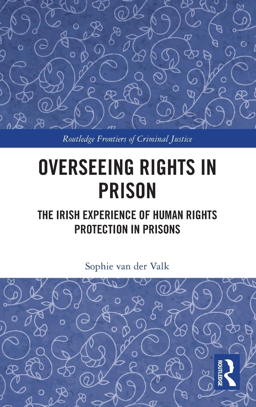 Overseeing Rights in Prison: The Irish Experience of Human Rights Protection in Prisons (Routledge Frontiers of Criminal Justice)