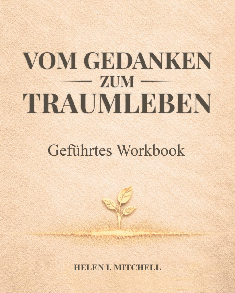 Vom Gedanken zum Traumleben: Geführtes Workbook für Manifestation und bewusste Schöpfung