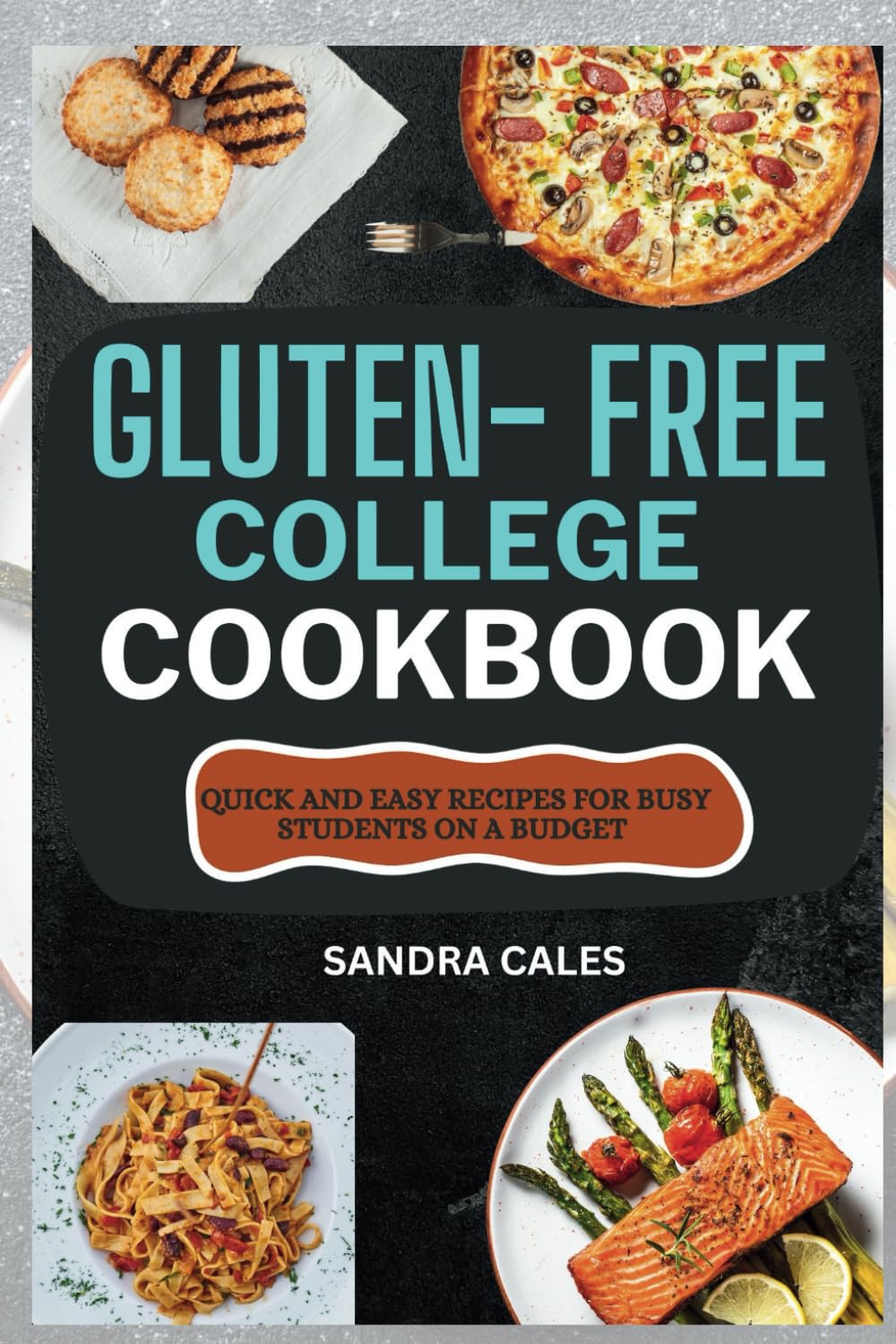 Gluten Free College Cookbook: Quick And Easy Recipes For Busy Students On a Budget