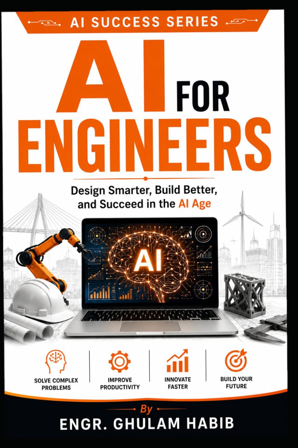 AI For Engineers: Design Smarter, Build Better, and Succeed in the AI Age: 2 (AI Success Series)