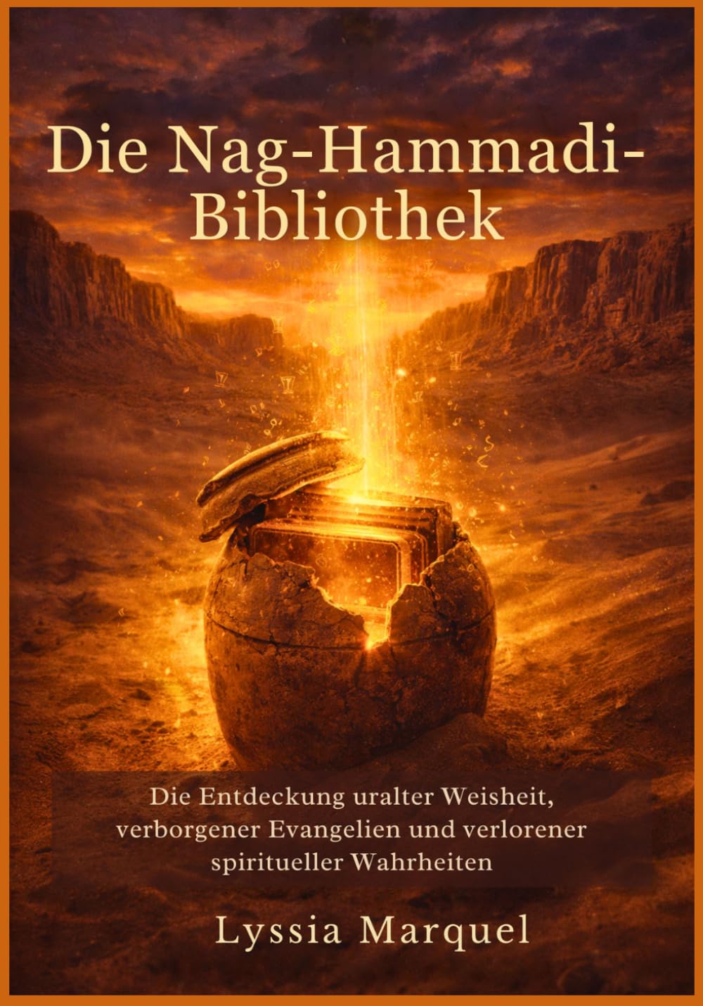 Die Nag-Hammadi-Bibliothek: Die Entdeckung uralter Weisheit, verborgener Evangelien und verlorener spiritueller Wahrheiten