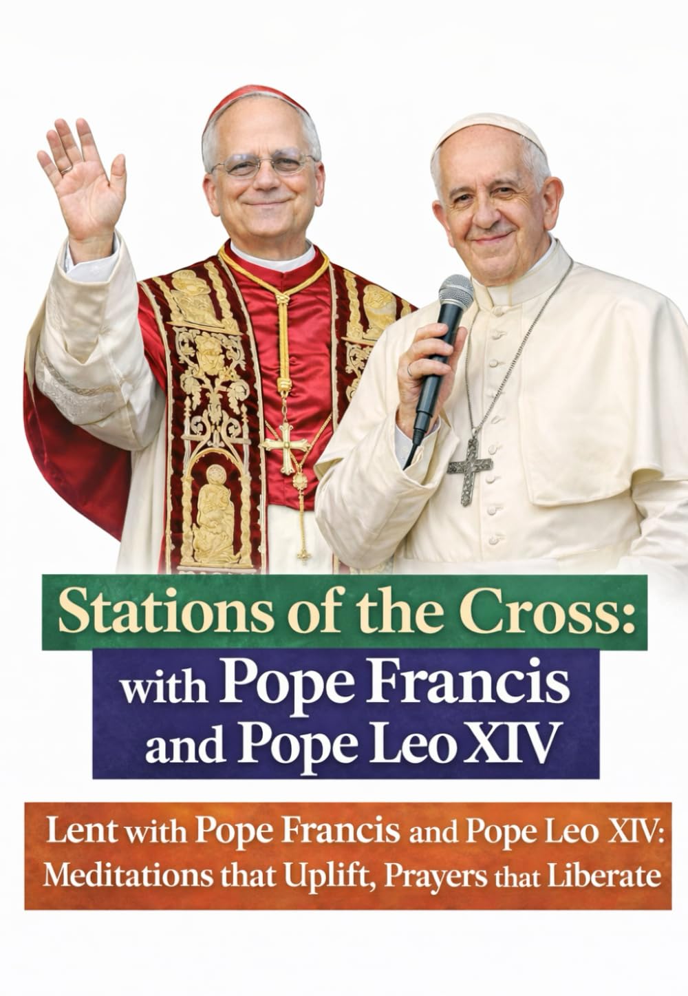 Stations of the Cross: with Pope Francis and Pope Leo XIV: Lent with Pope Francis and Pope Leo XIV: Meditations that Uplift, Prayers that Liberate (The School of the Saints)