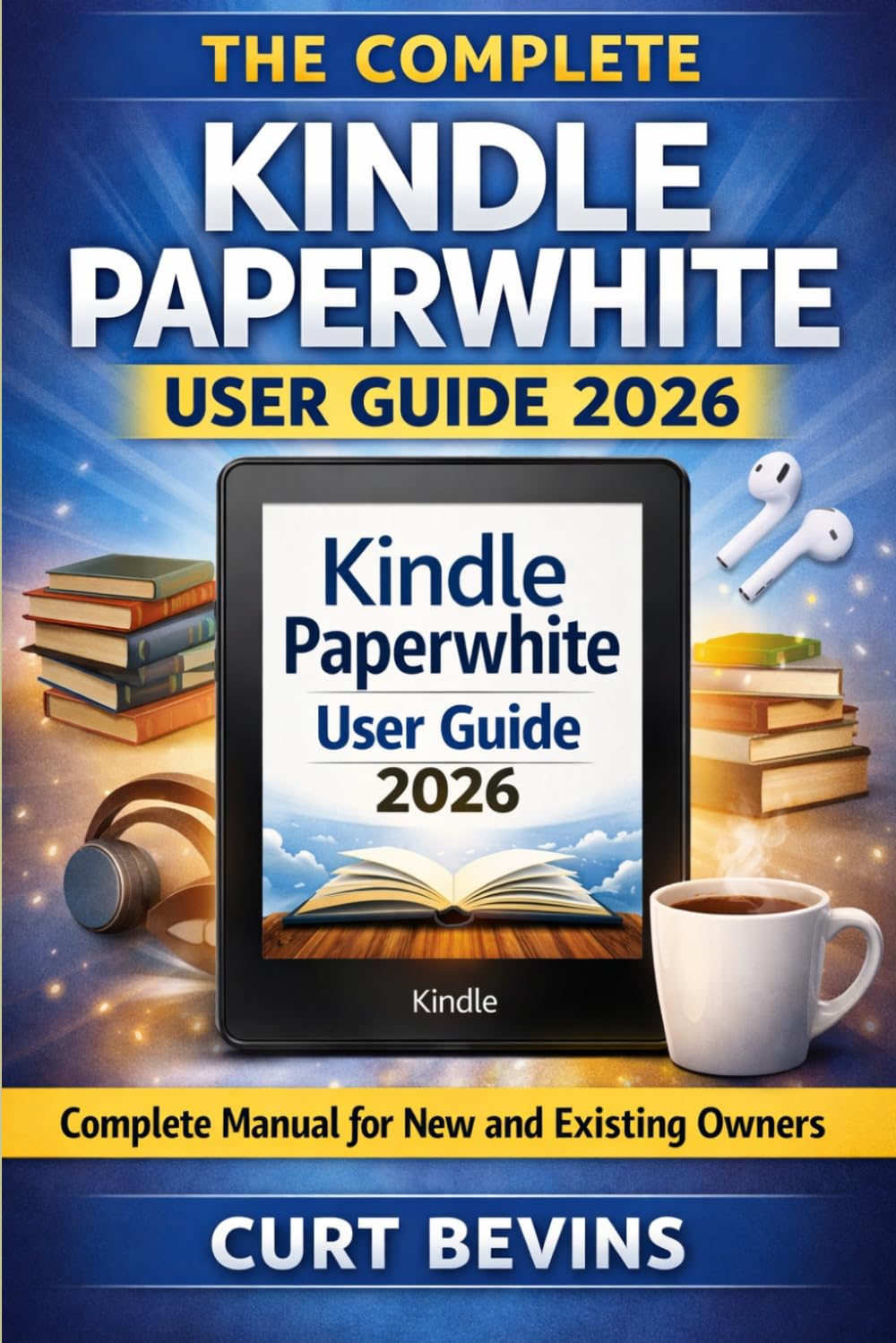 The Complete Kindle Paperwhite User Guide 2026: Complete Manual for New and Existing Owners (The Kindle Guide)