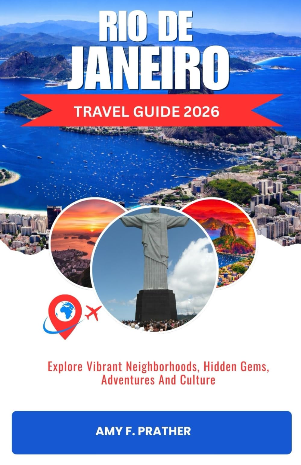 RIO DE JANEIRO TRAVEL GUIDE 2026: Explore Vibrant Neighborhoods, Hidden Gems, Adventures And Culture