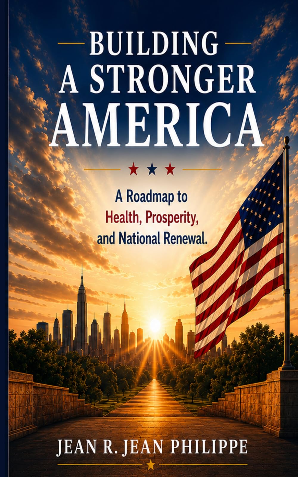 Building A Stronger America: A Roadmap to Health, Prosperity, and National Renewal: A Roadmap to Health, Prosperity, and National Renewal : A Roadmap ... to Health, Prosperity, : A road: A road