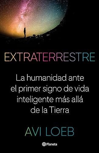 Extraterrestre/ Extraterrestrial: La humanidad ante el primer signo de vida inteligente más allá de la tierra/ The First Sign of Intelligent Life Beyond Earth