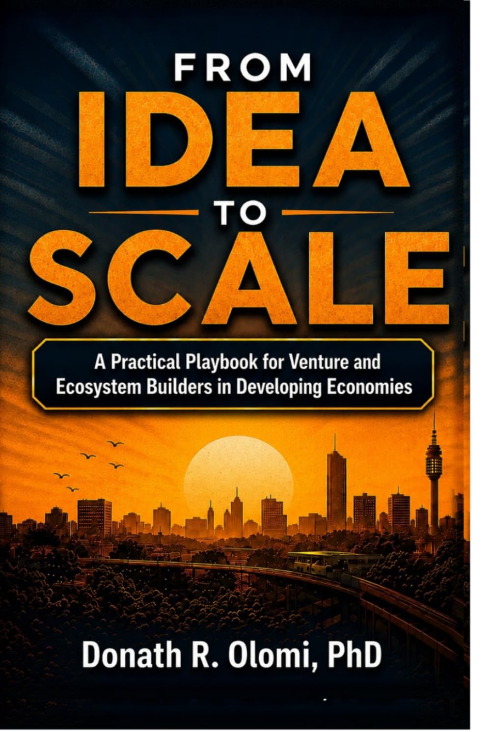 FROM IDEA TO SCALE: A PRACTICAL PLAYBOOK FOR VENTURE AND ECOSYSTEM BUILDERS IN DEVELOPING ECONOMIES