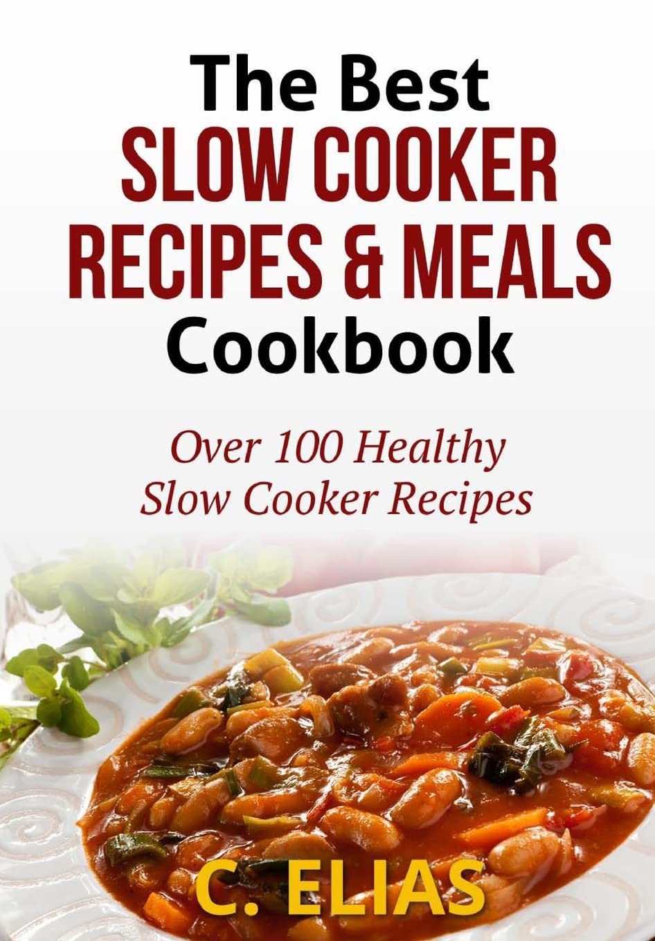 The Best Slow Cooker Recipes & Meals Cookbook Over 100 Healthy Slow