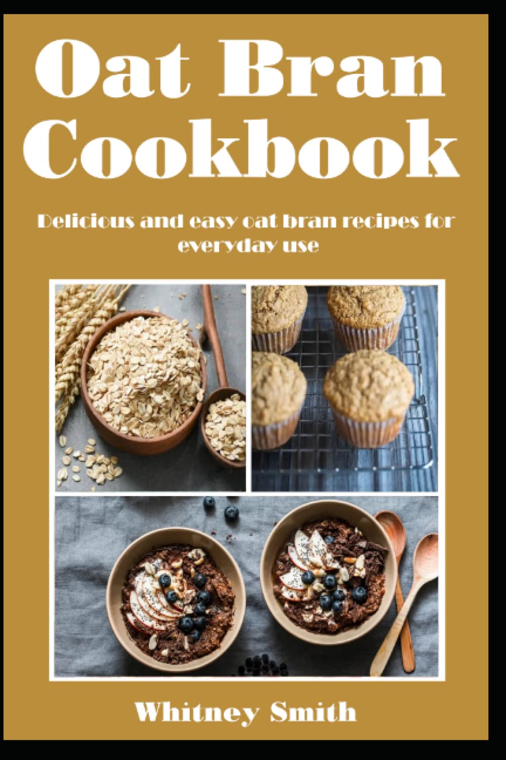 Oat Bran Cookbook: Delicious and easy oat bran recipes for everyday use
