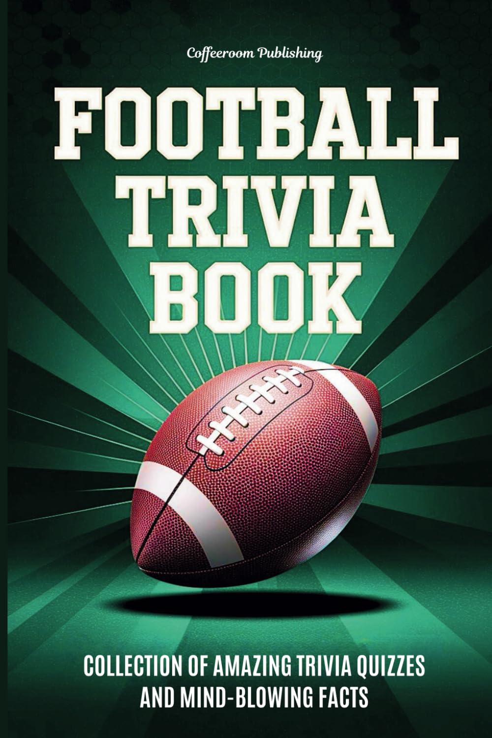 Football Trivia Book: Collection of Amazing Trivia Quizzes and Fun Facts (CoffeeRoom Trivia Series)