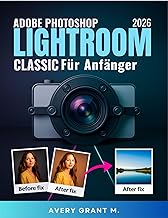 PHOTOSHOP LIGHTROOM CLASSIC 2026 Benutzerhandbuch Für Anfänger: Ihr einfacher Leitfaden für klare Fotos, intelligente Tool...