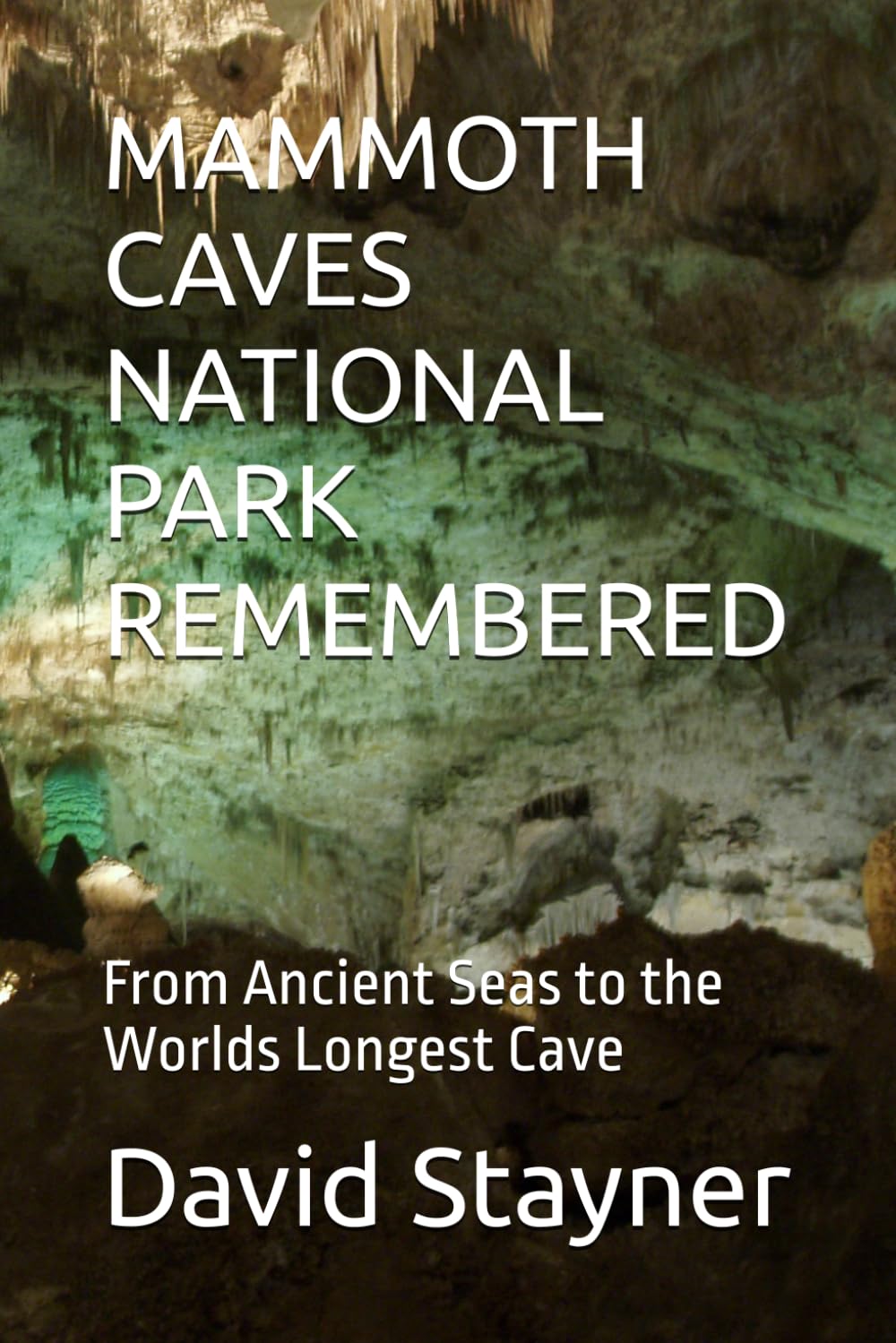MAMMOTH CAVES NATIONAL PARK REMEMBERED: From Ancient Seas to the Worlds Longest Cave