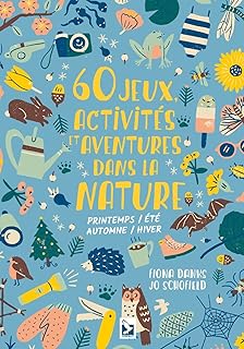 60 jeux activités et aventures dans la nature: printemps, été, automne, hiver