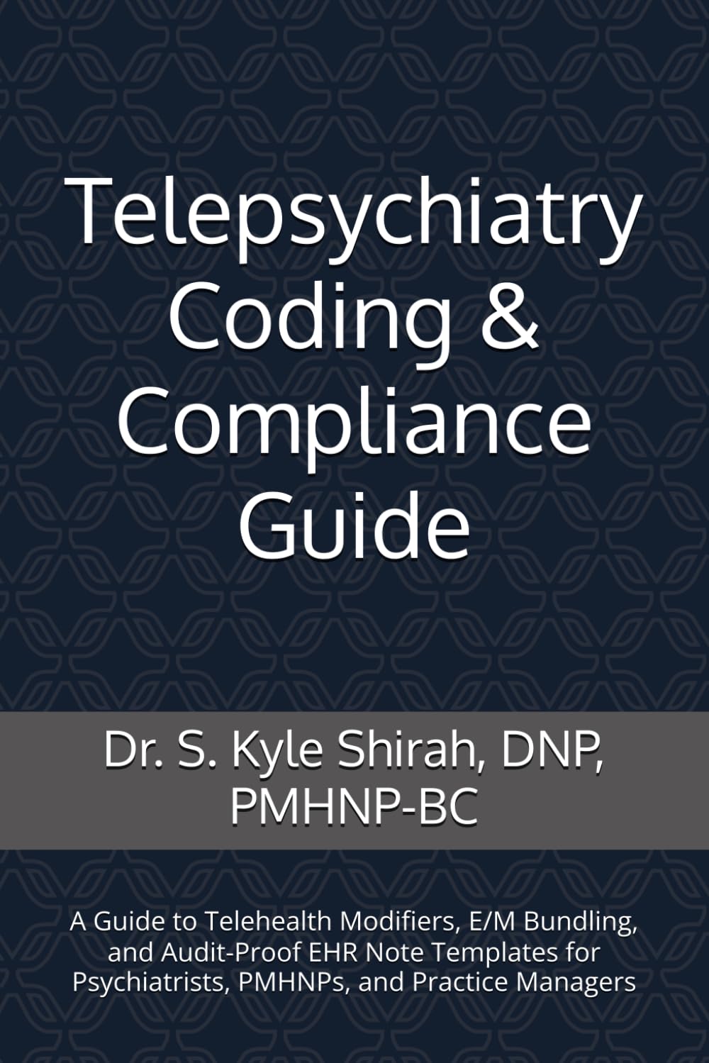 Telepsychiatry Coding & Compliance Guide: A Guide to Telehealth Modifiers, E/M Bundling, and Audit-Proof EHR Note Templates for Psychiatrists, PMHNPs, and Practice Managers