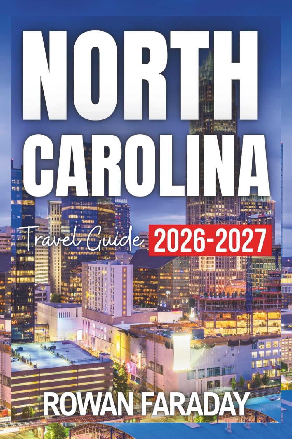 North Carolina Travel Guide 2026-2027: Discover Blue Ridge Beauty, Atlantic Shorelines, Hidden Gems, Cultural Treasures, and Memorable Getaways