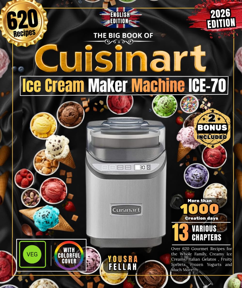 The Big Book of Cuisinart Ice Cream Maker Machine ICE-70: Over 620 Gourmet Recipes for the Whole Family, Creamy Ice Creams, Italian Gelatos , Fruity Sorbets, Frozen Yogurts and Much More!