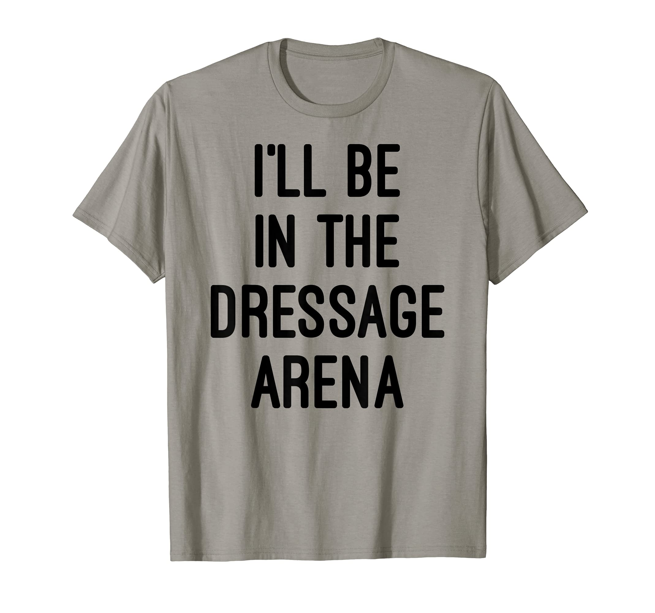 I'll Be In The Dressage Arena English Riding Equestrian T-Shirt, Grey