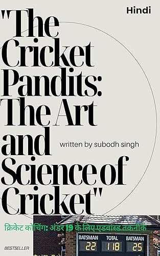 "The Cricket Pandits: The Art and Science of Cricket” : क्रिकेट कोचिंग: अंडर 19 के लिए एडवांस्ड तकनीकें (Hindi Edition)