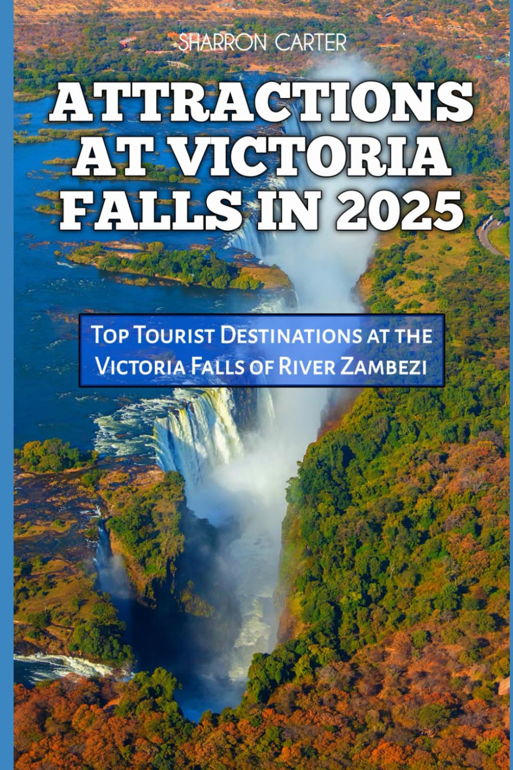 ATTRACTIONS AT VICTORIA FALLS IN 2025: Top Tourist Destinations at the Victoria Falls of River Zambezi: 91 (Travel Books and Tour Guides)