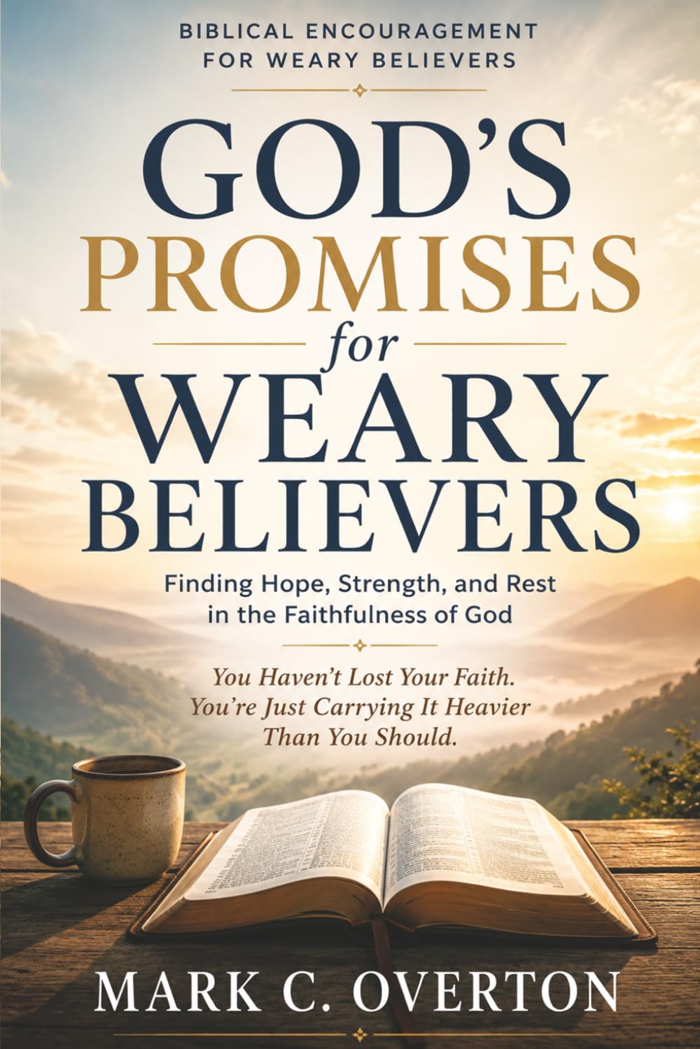GOD’S PROMISES FOR WEARY BELIEVERS: Finding Hope, Strength, and Rest in the Faithfulness of God