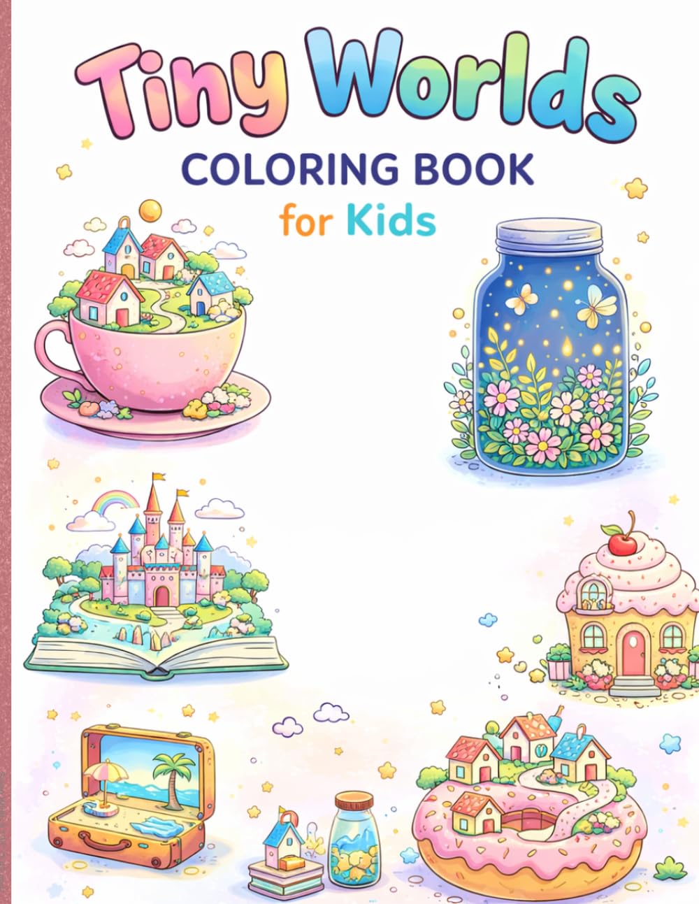 Tiny Worlds Coloring Book for Kids Magical Miniature Villages in Teacups, Books, Jars, Food & More | Cute Cozy Fantasy Coloring Pages for Ages 4–8