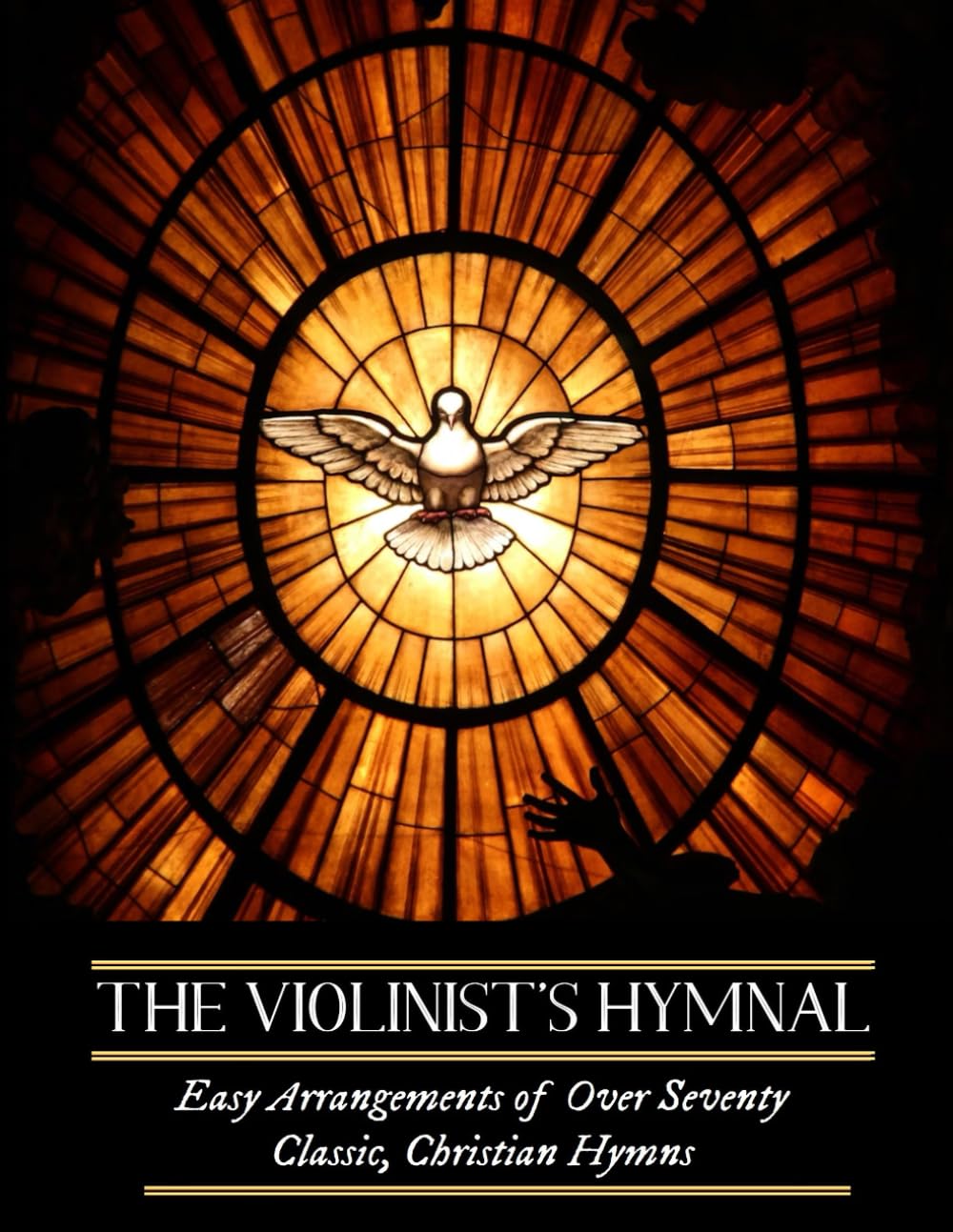 The Violinist's Hymnal: Easy Arrangements of Over Seventy Classic, Christian Hymns: Amazing Grace, It is Well with My Soul, Be Thou My Vision, and Others