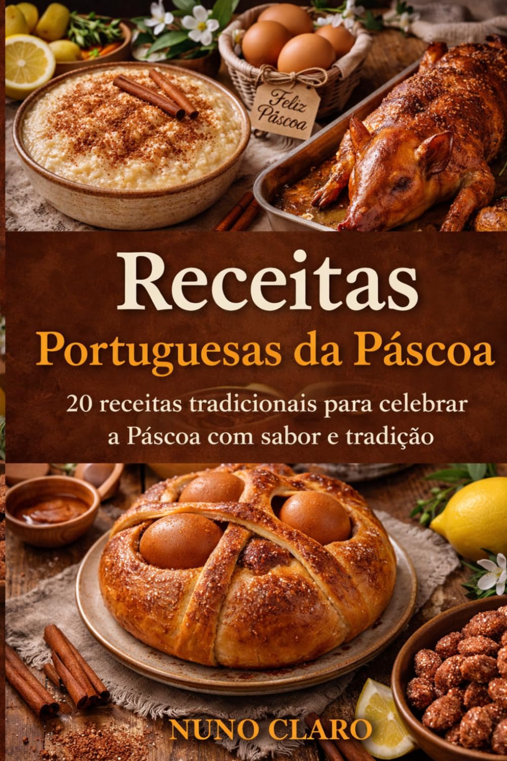 Receitas Portuguesas da Páscoa: 20 receitas tradicionais para celebrar a Páscoa com sabor e tradição (Receitas e Sabores do Mundo)