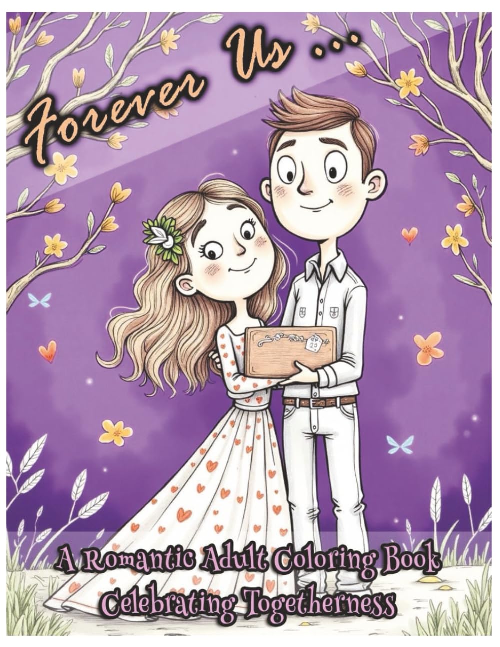 Forever Us A Romantic Adult Coloring Book Celebrating Togetherness: Love, Commitment & Memories in Coloring Form