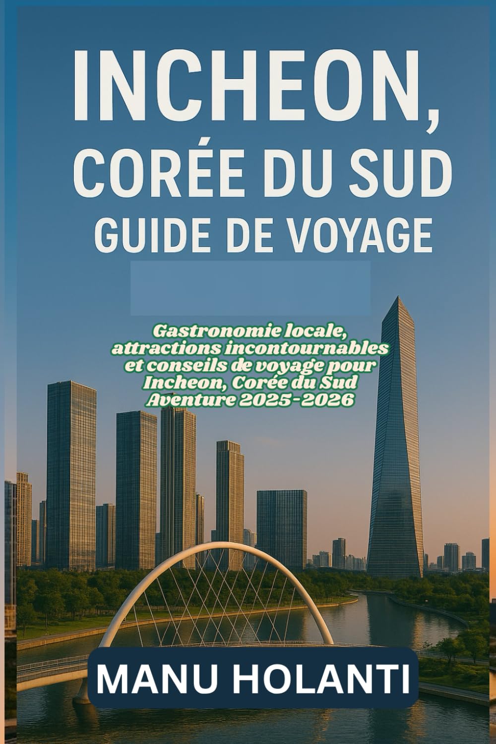 INCHEON CORÉE DU SUD GUIDE DE VOYAGE: Gastronomie locale attractions incontournables et conseils de voyage pour Incheon Corée du Sud Aventure 2025 2026