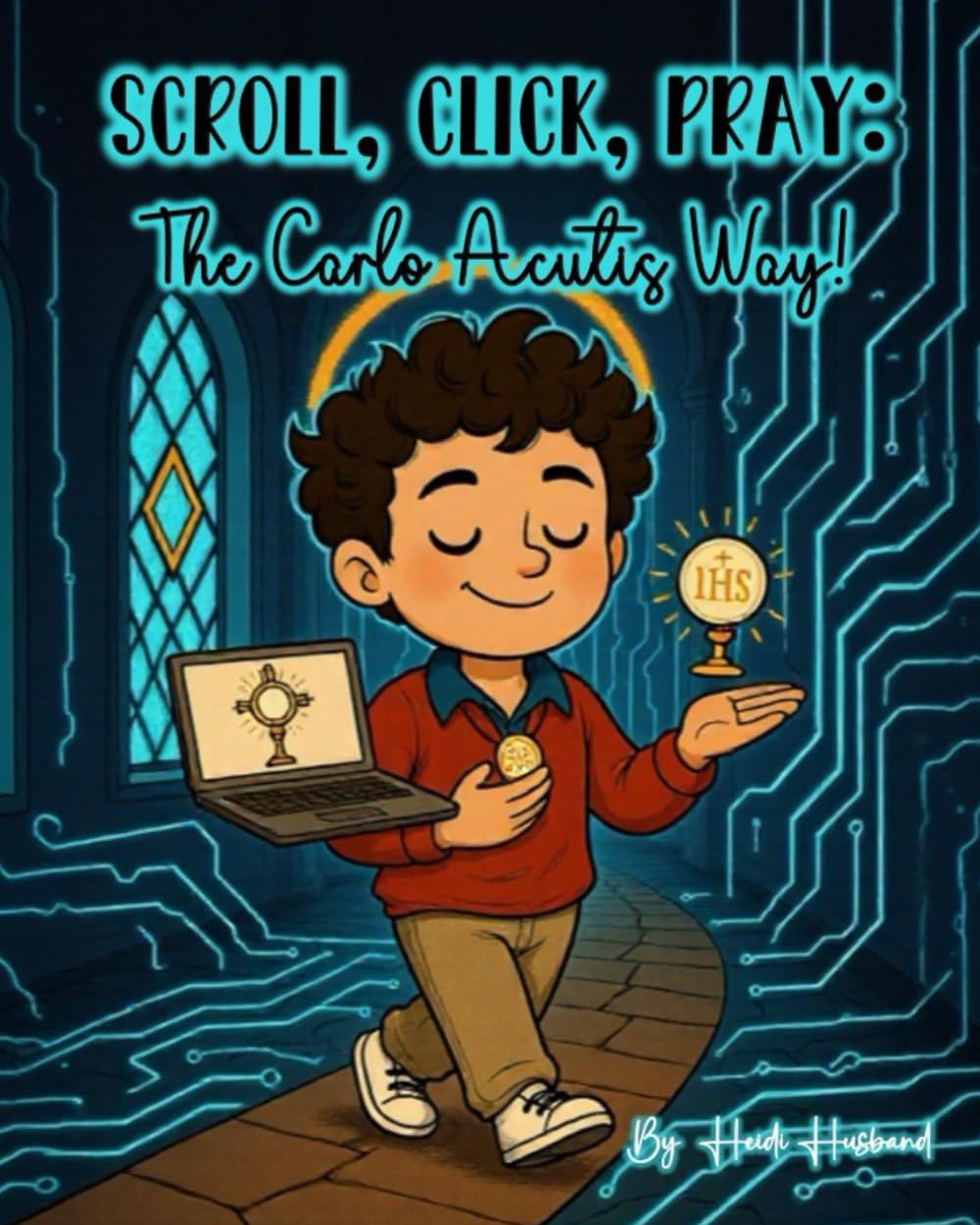 Scroll, Click, Pray: The Carlo Acutis Way!: The Story of Blessed Carlo Acutis. The Teen Saint Who Changed the World with His Faith (and a Laptop!) (