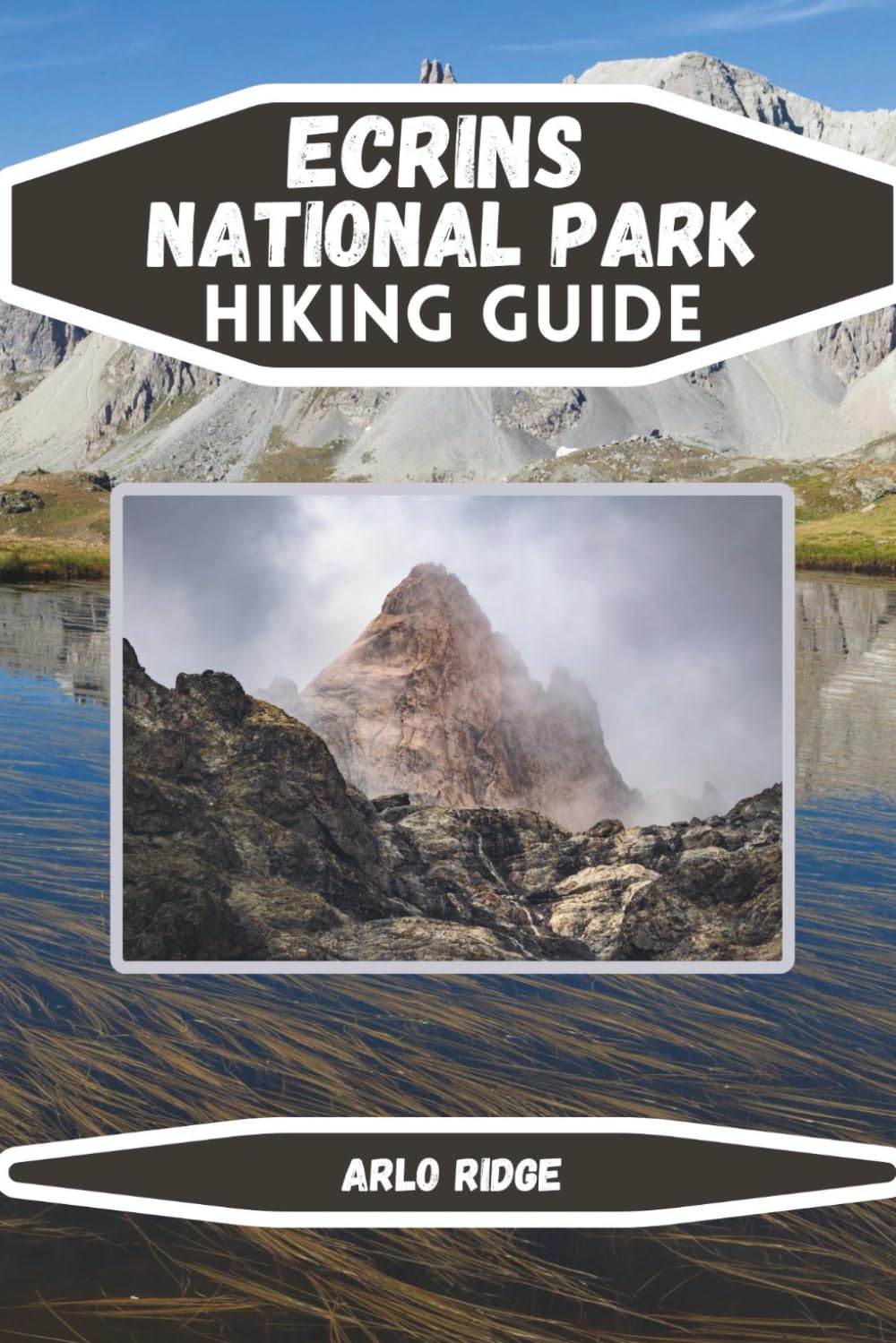 ECRINS NATIONAL PARK HIKING GUIDE: Explore the French Alps’ Best Trails, GR54 Treks, Alpine Adventures & Hidden Gems with Maps and Expert Tips. Updated Edition 2025-2026 (Trek Beyond Borders Guides)