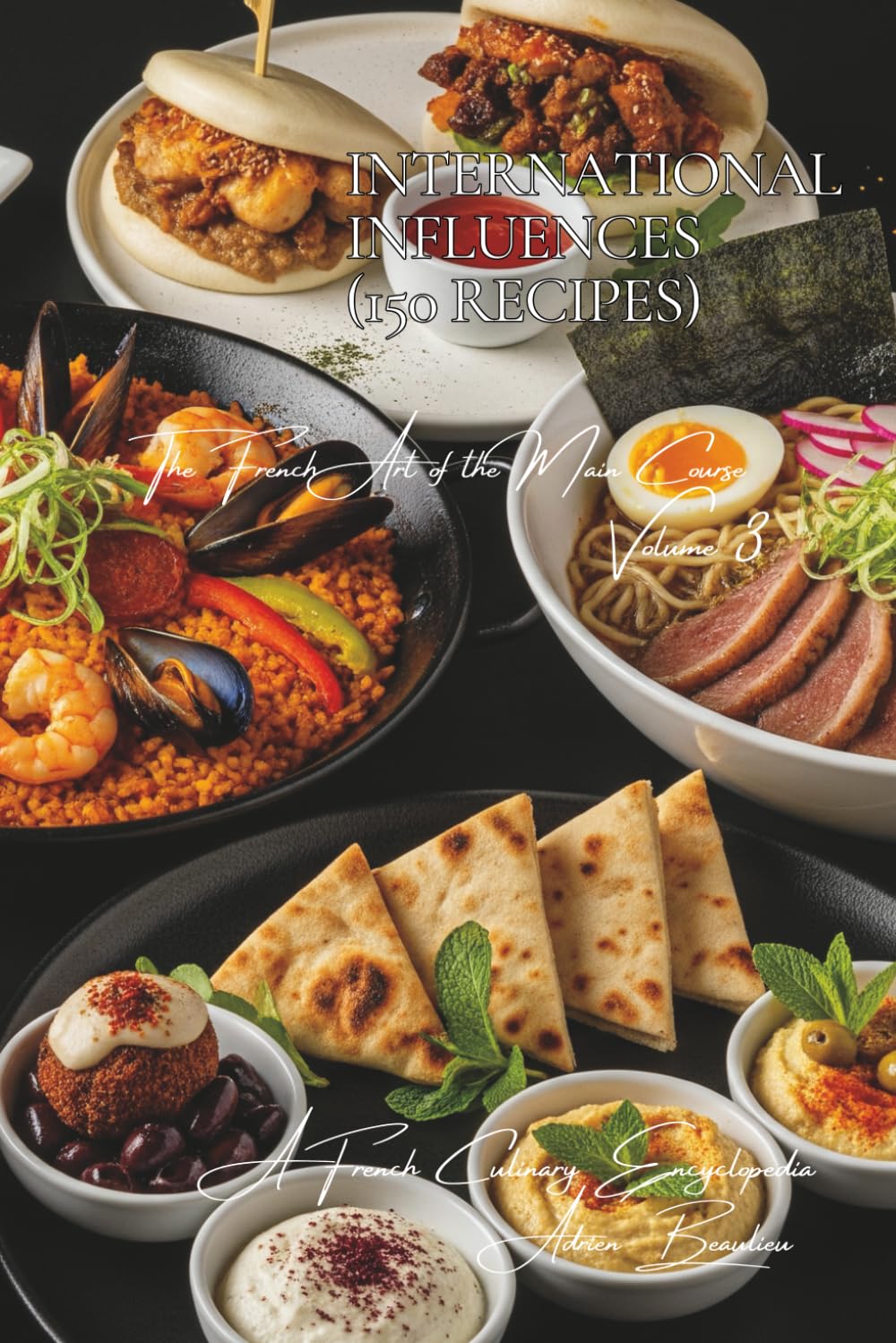 International Influences (150 Recipes): The French Art of the Main Course Volume Three