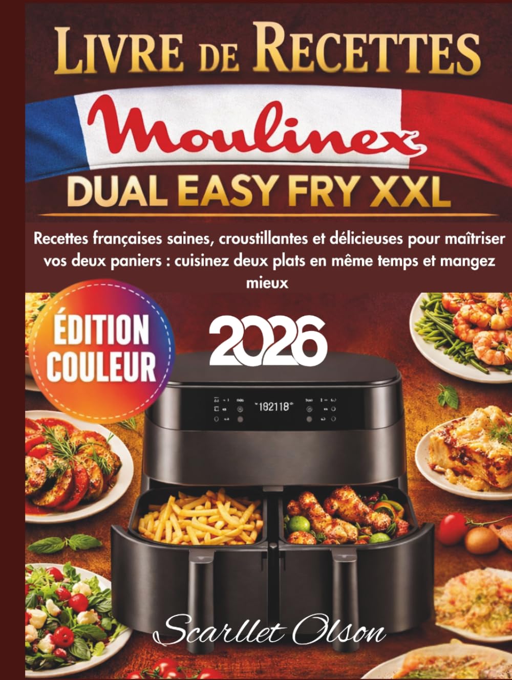 Livre de Recettes Moulinex Dual Easy Fry XXL: Recettes françaises saines, croustillantes et délicieuses pour maîtriser vos deux paniers : cuisinez ... même temps et mangez mieux — Édition couleur