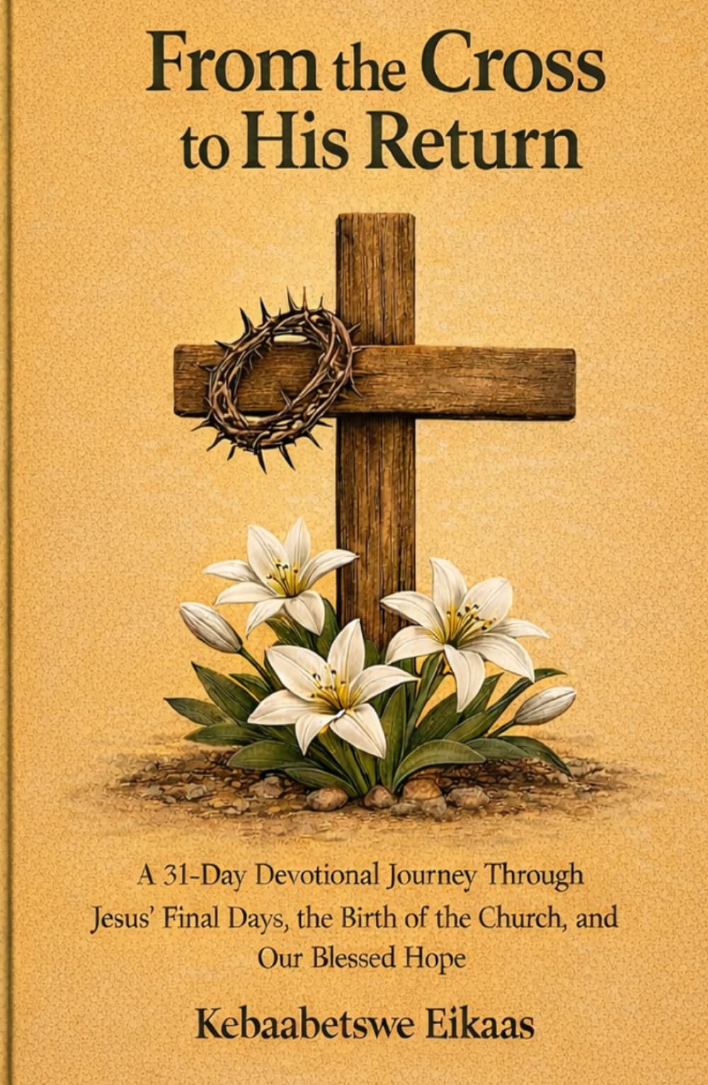 From the Cross to His Return: 31-Day Devotional Journey through Jesus´Final Days, the Birth of the Church and Our Blessed Hope (The Gentle Living)